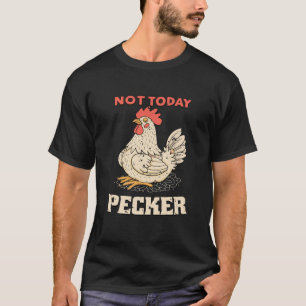 T-shirt Pas aujourd'hui Pecker Drôle poulet Humour Amateur