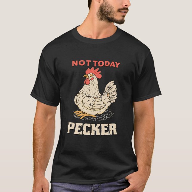 T-shirt Pas aujourd'hui Pecker Drôle poulet Humour Amateur (Devant)