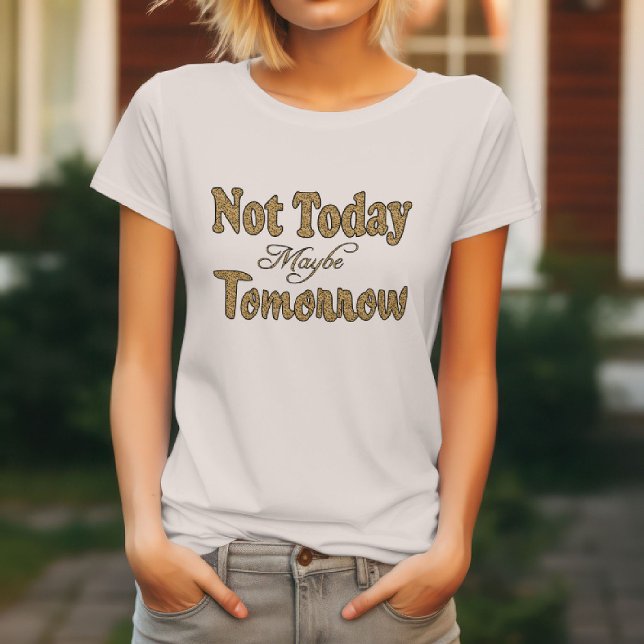 T-shirt Pas Aujourd'Hui, Peut-Être Demain. (Créateur téléchargé)