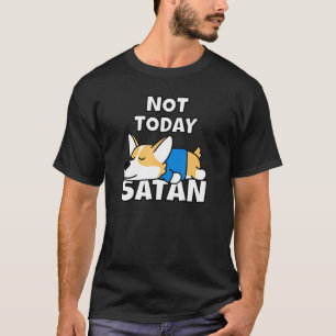 T-shirt Pas aujourd'hui Satan Welsh Corgi Idea Chien Teg