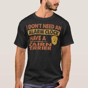 T-shirt Pas besoin d'alarme horloge J'ai Cairn terrier