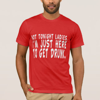 T-shirt Pas ce soir dames. Je suis juste ici pour obtenir
