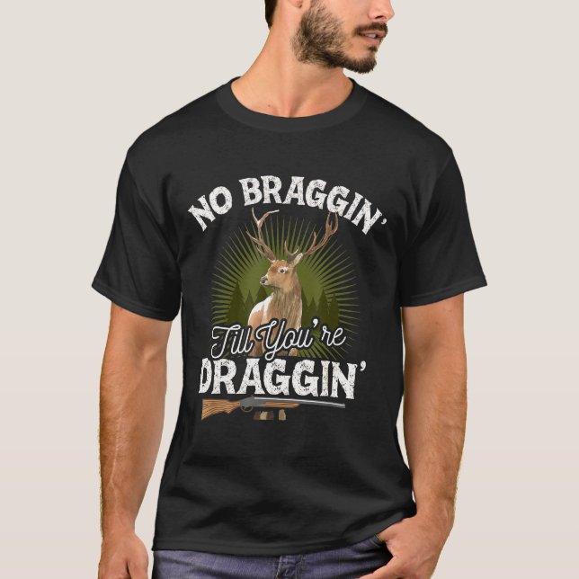 T-shirt Pas de braggin jusqu'à Draggin Deer Chasse Gif Hun (Devant)