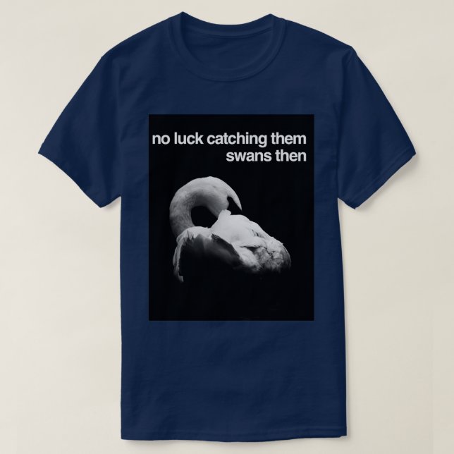 T-shirt Pas De Chance De Les Attraper Des Cygnes Alors (Design devant)