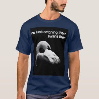 T-shirt Pas De Chance De Les Attraper Des Cygnes Alors