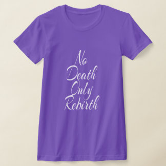 T-shirt Pas de mort, seulement une renaissance FEMME BELLA