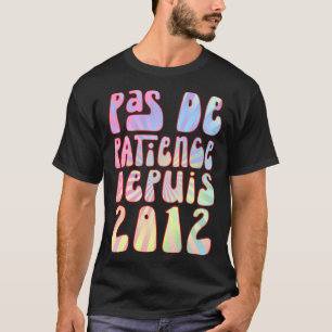 T-shirt Pas De Patience Depuis 2012 11 Ans Anniversaire Ré