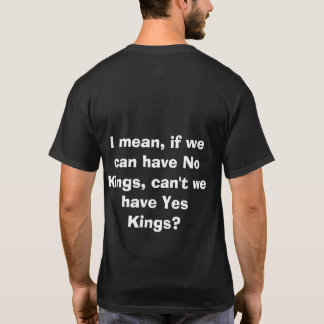 T-shirt Pas de rois... Que diriez-vous des Oui Rois !