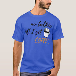 T-shirt Pas de Talkie jusqu'à ce que j'obtienne Coffee des