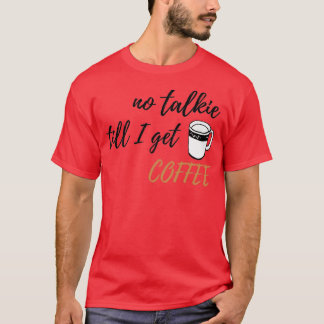 T-shirt Pas de Talkie jusqu'à ce que j'obtienne Coffee Des