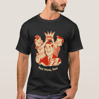 T-shirt Pas maintenant fils Papa conservateur père protect