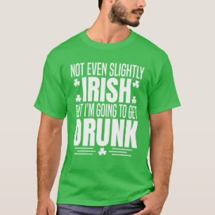 T-shirt Pas Même Un Peu Irlandais, Mais Je Me Sors De St 
