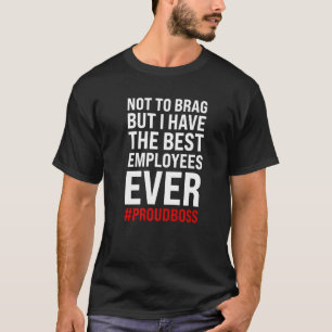 T-shirt pas pour se vanter, mais j'ai des employés patron 