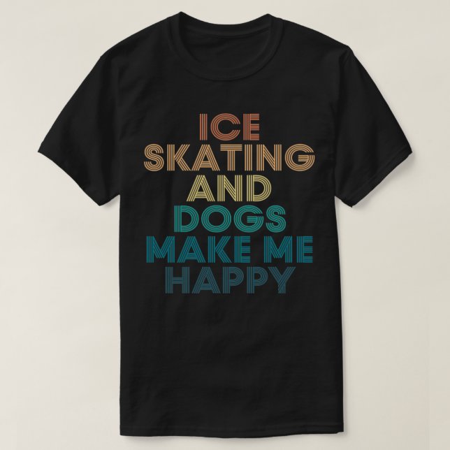T-shirt Patinage sur glace et chiens me rendent heureux ca (Design devant)