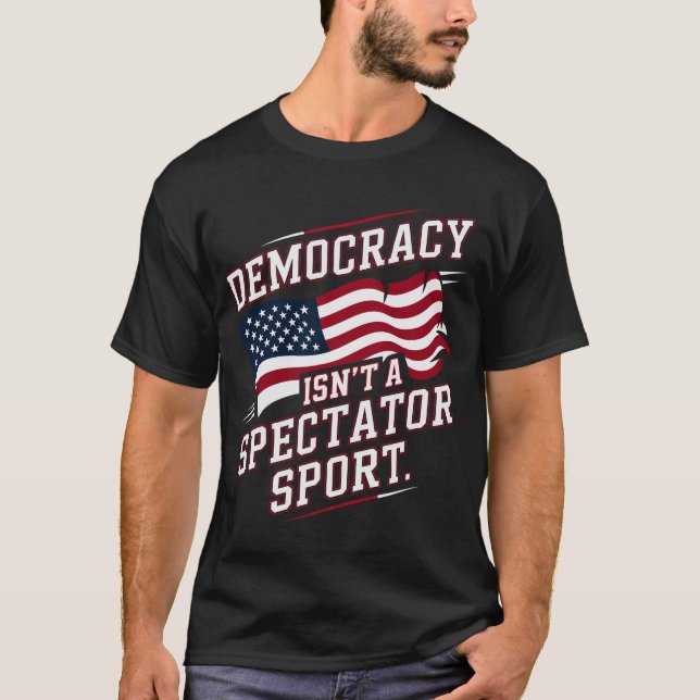 T-shirt Patriotic Democracy Isn’t a Spectator Sport Flag (Devant)