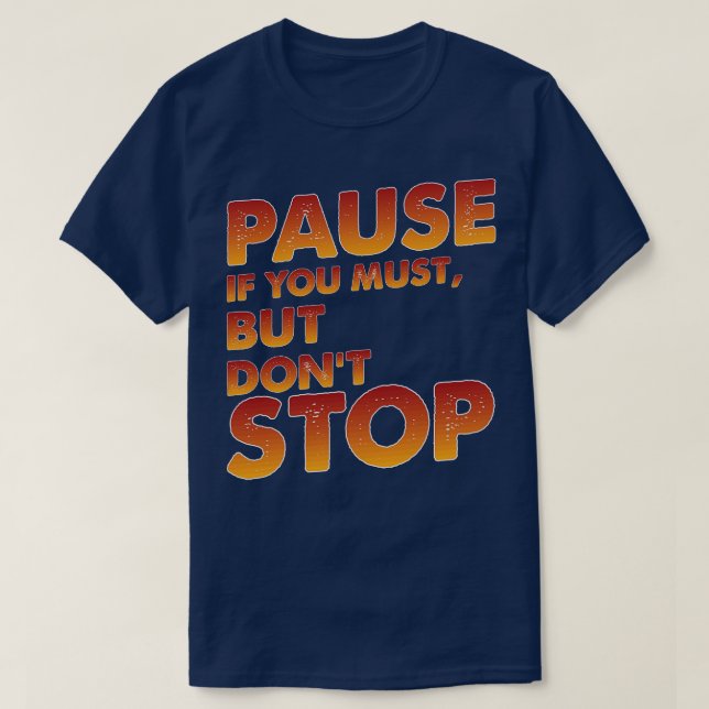 T-shirt Pause Si Vous Devez Mais Ne Pas Arrêter (Design devant)