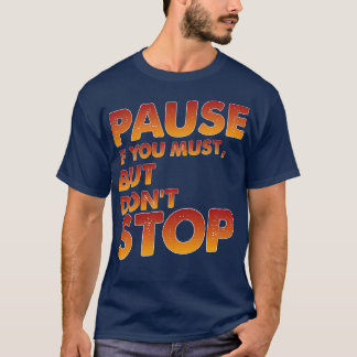 T-shirt Pause Si Vous Devez Mais Ne Pas Arrêter