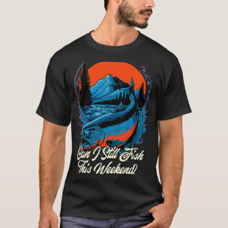 T-shirt Pêche Puis-je Toujours Pêcher Ce Week-end Pêcheur