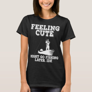 T-shirt Pêcheur se sentant mignon, pourrait aller pêcher p