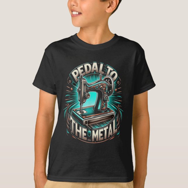 T-shirt Pedal To The Metal - Funny Sewing Quote  (Devant)