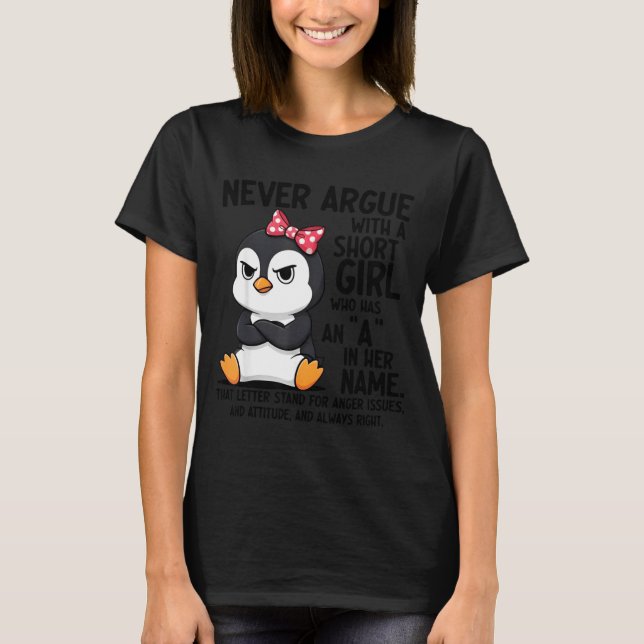 T-shirt Penguin Never Argue With A Short Girl Named A  (Devant)