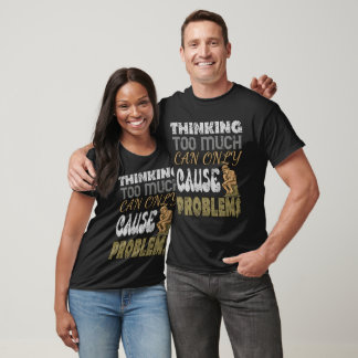 T-shirt Penser trop ne peut que causer des problèmes
