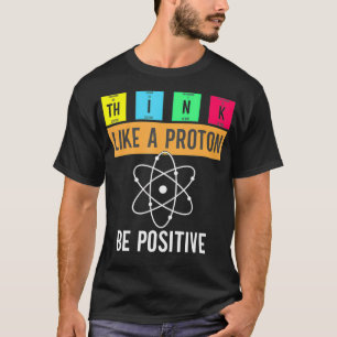 T-shirt Pensez Comme Un Proton Rester Positif Funny Scienc