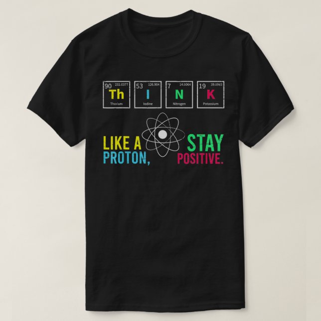 T-shirt Pensez Comme Un Proton Rester Positif Neutron Atom (Design devant)