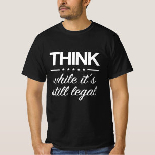 T-shirt Pensez pendant que c'est encore légal Citation drô