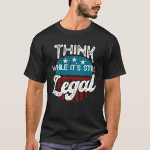 T-shirt Pensez que pendant que c'est toujours légal T-Shir