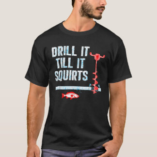 T-shirt Percez Jusqu'à Ce Que Ça Jaillisse Foreuse à Glace