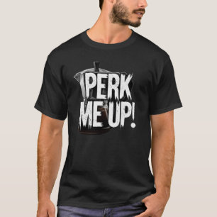 T-shirt Perk Me Up Coffee Power !