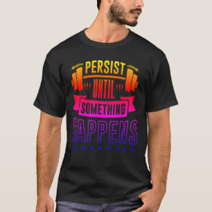 T-shirt Persister jusqu'à ce que quelque chose arrive