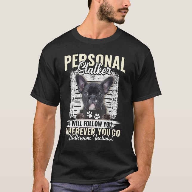 T-shirt Personal Stalker French Bulldog Chien Je vais vous (Devant)