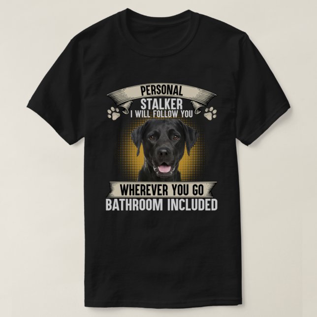 T-shirt Personal Stalker I Will Follow You Black Labrador  (Design devant)