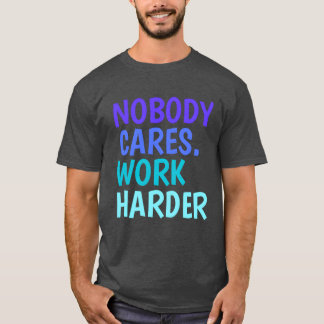 T-shirt Personne ne se soucie Travaillez plus dur Citation