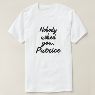 T-SHIRT PERSONNE NE T'A DEMANDÉ, PATRICE.