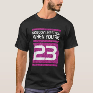 T-shirt Personne Ne Vous Aime Quand Vous Avez 23 Drôle Cad