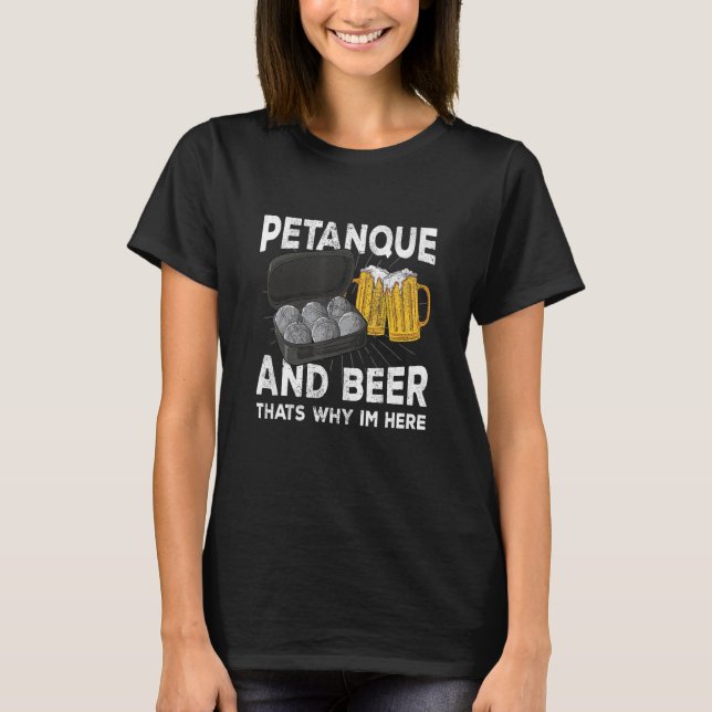 T-shirt Pétanque et bière, c'est pour ça qu'il est ici bou (Devant)