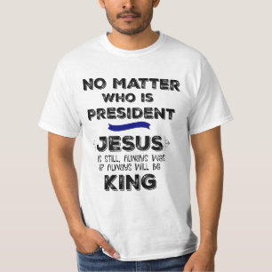 T-shirt Peu importe qui est président, Jésus est roi