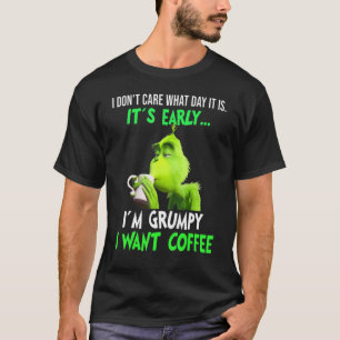 T-shirt Peu m'importe le jour où il est tôt, je suis grinc