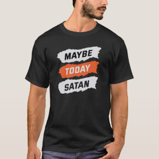 T-shirt Peut-être aujourd'hui satan