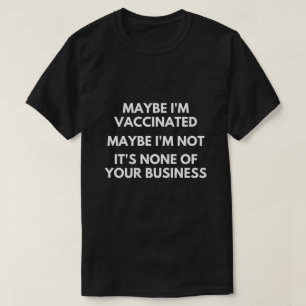 T-shirt Peut-être que je suis vacciné, peut-être que je ne