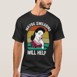 T-shirt Peut-être que jurer aidera à dire sarcastique amus