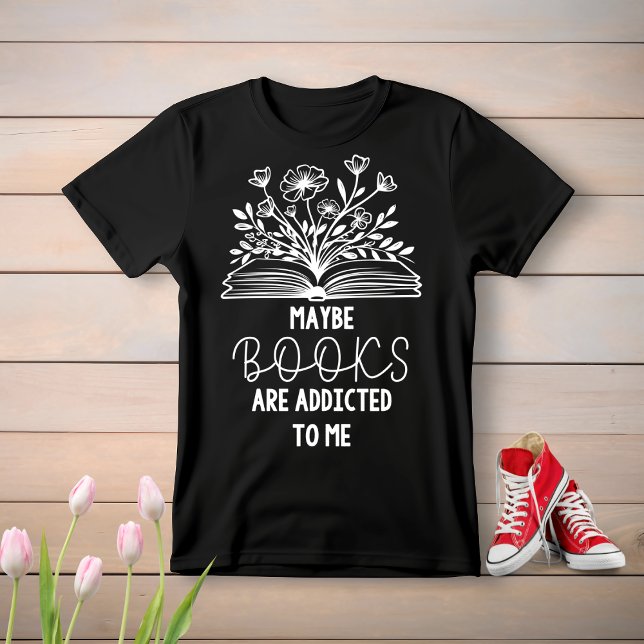 T-shirt peut-être que les livres me sont accro (maybe books are addicted to me)