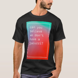 T-shirt Peux-Tu Croire Que Nous N'Avons Pas De Jacuzzi Kan