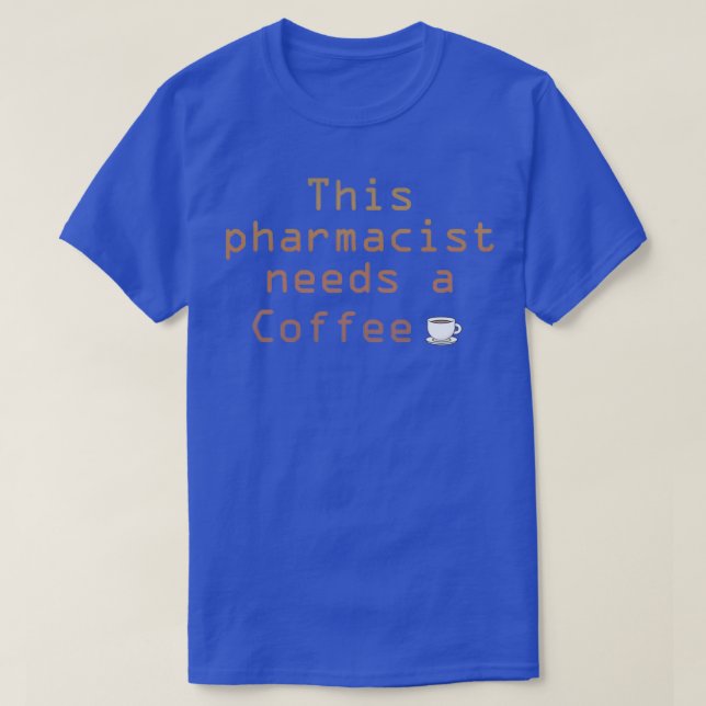 T-shirt Pharmacist Needs Coffee (Design devant)