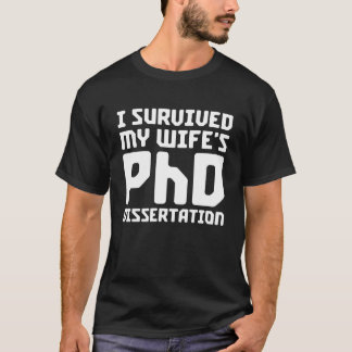 T-shirt PhD I Survived My Wifes PhD Dissertation friend