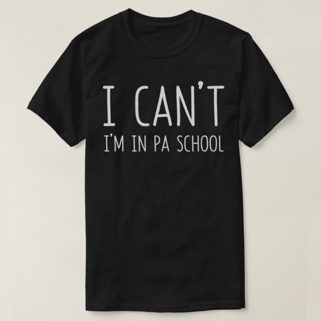 T-shirt Physician Assistant I Can't I'm In PA School Funny (Design devant)