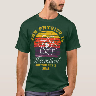 T-shirt Physics Is Theoretical The Fun Is Real Retro Scien